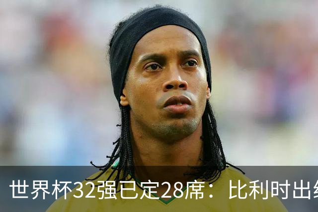 世界杯32强已定28席：比利时出线塞内加尔晋级 韩国继续等待
