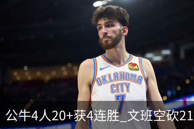 公牛4人20+获4连胜 文班空砍21+20马刺16连败